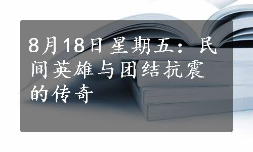 8月18日星期五：民间英雄与团结抗震的传奇