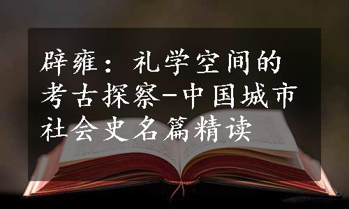 辟雍：礼学空间的考古探察-中国城市社会史名篇精读