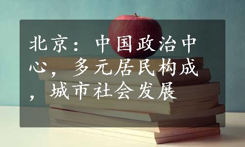 北京：中国政治中心，多元居民构成，城市社会发展