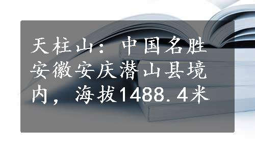 天柱山：中国名胜安徽安庆潜山县境内，海拔1488.4米