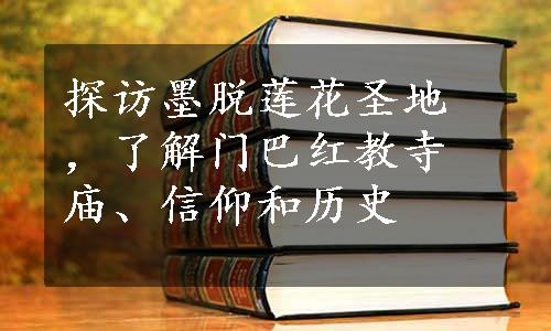 探访墨脱莲花圣地，了解门巴红教寺庙、信仰和历史