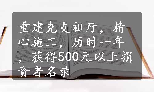 重建克支祖厅，精心施工，历时一年，获得500元以上捐资者名录