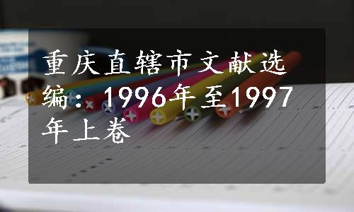 重庆直辖市文献选编：1996年至1997年上卷