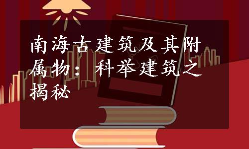 南海古建筑及其附属物：科举建筑之揭秘