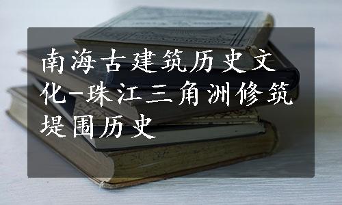 南海古建筑历史文化-珠江三角洲修筑堤围历史