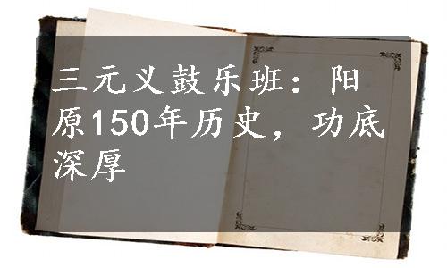 三元义鼓乐班：阳原150年历史，功底深厚