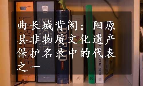 曲长城背阁：阳原县非物质文化遗产保护名录中的代表之一