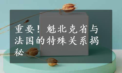 重要！魁北克省与法国的特殊关系揭秘