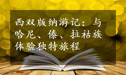 西双版纳游记：与哈尼、傣、拉祜族体验独特旅程