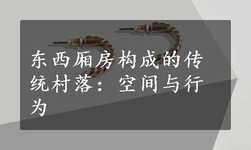 东西厢房构成的传统村落：空间与行为