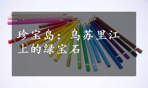 珍宝岛：乌苏里江上的绿宝石