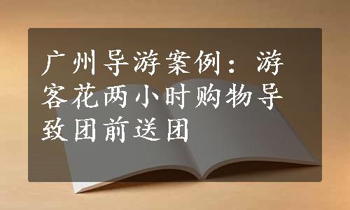 广州导游案例：游客花两小时购物导致团前送团