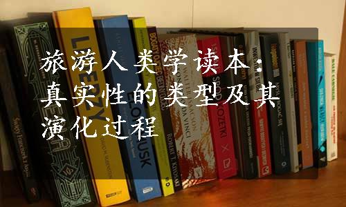 旅游人类学读本：真实性的类型及其演化过程