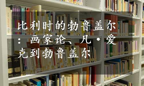 比利时的勃鲁盖尔：画家论、凡·爱克到勃鲁盖尔