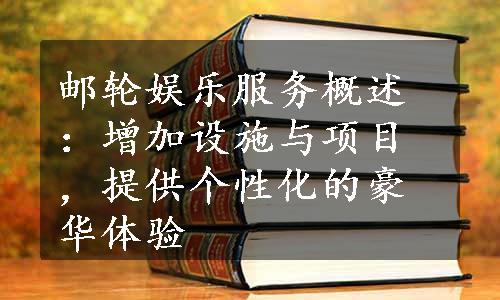 邮轮娱乐服务概述：增加设施与项目，提供个性化的豪华体验