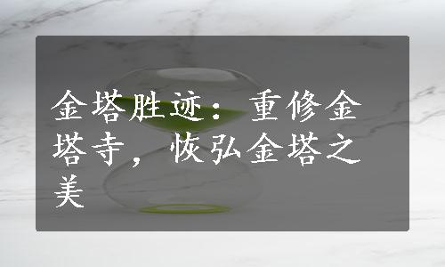 金塔胜迹：重修金塔寺，恢弘金塔之美