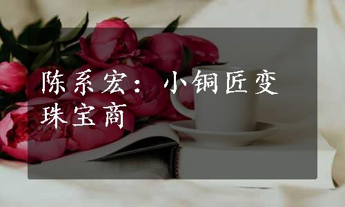 陈系宏：小铜匠变珠宝商