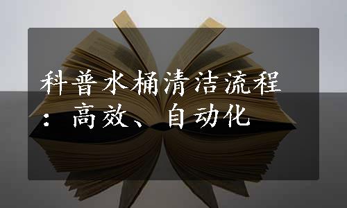 科普水桶清洁流程：高效、自动化