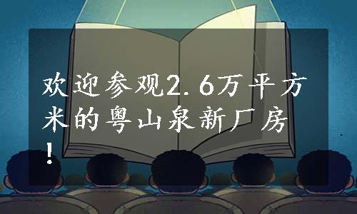 欢迎参观2.6万平方米的粤山泉新厂房！