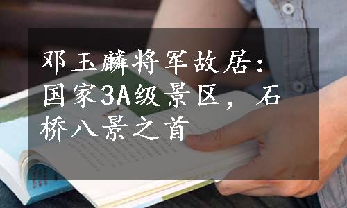 邓玉麟将军故居：国家3A级景区，石桥八景之首