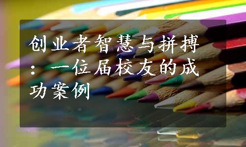 创业者智慧与拼搏：一位届校友的成功案例