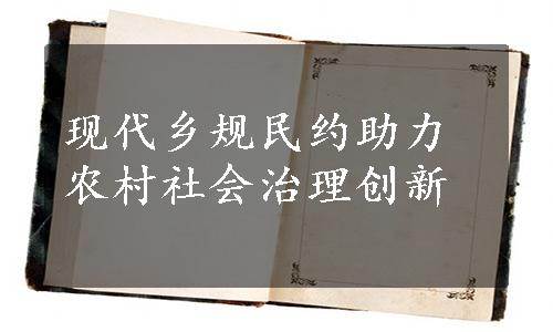 现代乡规民约助力农村社会治理创新