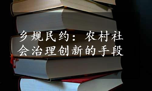 乡规民约：农村社会治理创新的手段