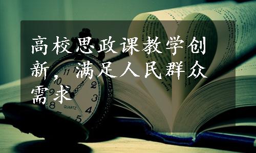 高校思政课教学创新，满足人民群众需求