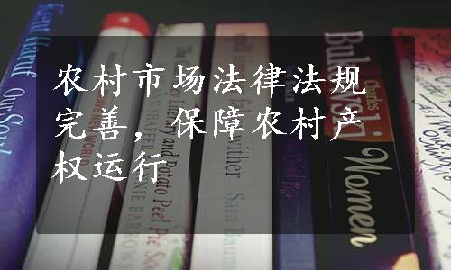 农村市场法律法规完善，保障农村产权运行