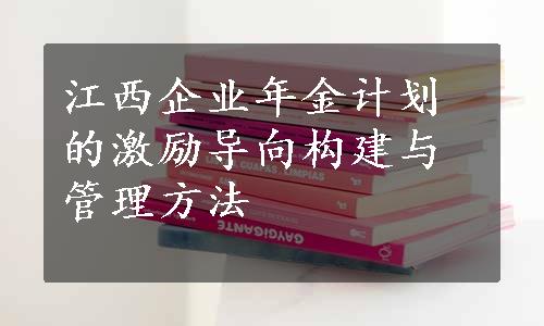 江西企业年金计划的激励导向构建与管理方法