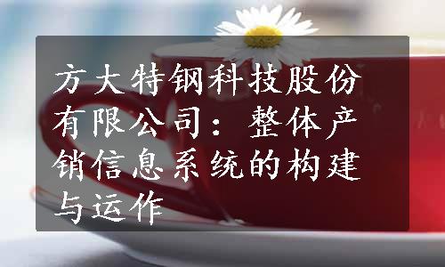 方大特钢科技股份有限公司：整体产销信息系统的构建与运作