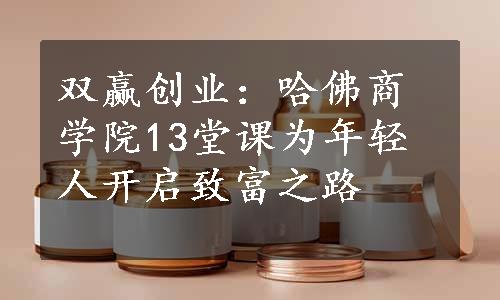 双赢创业：哈佛商学院13堂课为年轻人开启致富之路