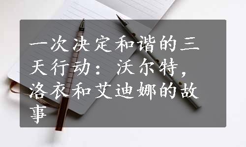 一次决定和谐的三天行动：沃尔特，洛衣和艾迪娜的故事