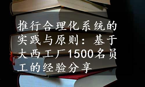 推行合理化系统的实践与原则：基于大西工厂1500名员工的经验分享