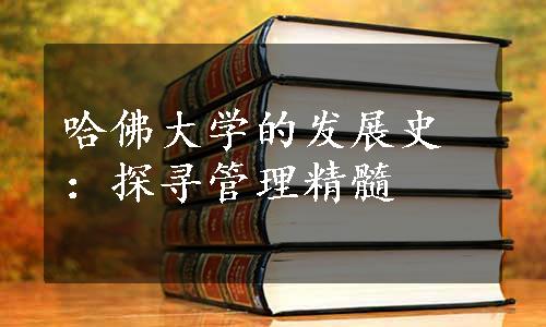 哈佛大学的发展史：探寻管理精髓