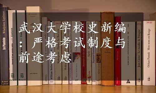 武汉大学校史新编：严格考试制度与前途考虑