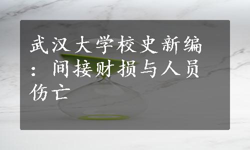 武汉大学校史新编：间接财损与人员伤亡