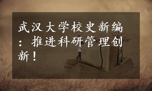 武汉大学校史新编：推进科研管理创新！