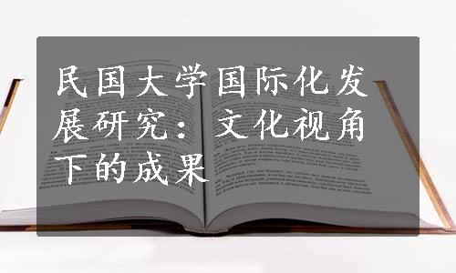 民国大学国际化发展研究：文化视角下的成果