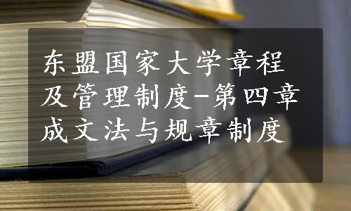 东盟国家大学章程及管理制度-第四章成文法与规章制度