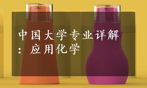 中国大学专业详解：应用化学