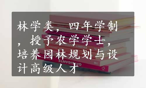 林学类，四年学制，授予农学学士，培养园林规划与设计高级人才