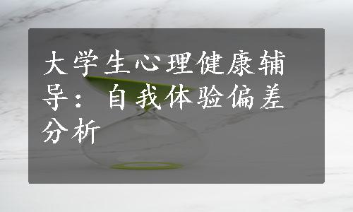 大学生心理健康辅导：自我体验偏差分析