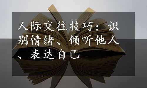 人际交往技巧：识别情绪、倾听他人、表达自己