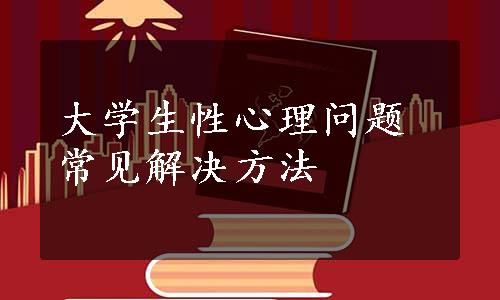 大学生性心理问题常见解决方法