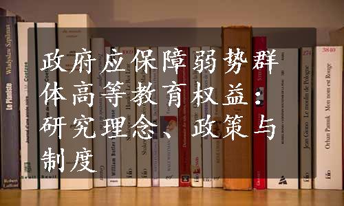 政府应保障弱势群体高等教育权益：研究理念、政策与制度