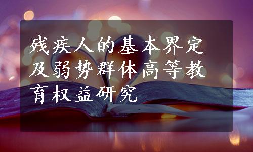 残疾人的基本界定及弱势群体高等教育权益研究