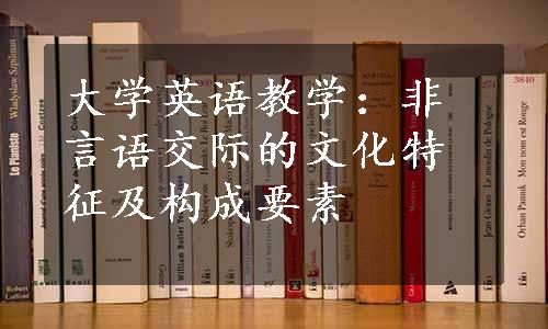 大学英语教学：非言语交际的文化特征及构成要素