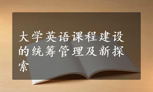 大学英语课程建设的统筹管理及新探索