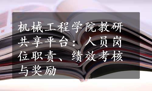 机械工程学院教研共享平台：人员岗位职责、绩效考核与奖励